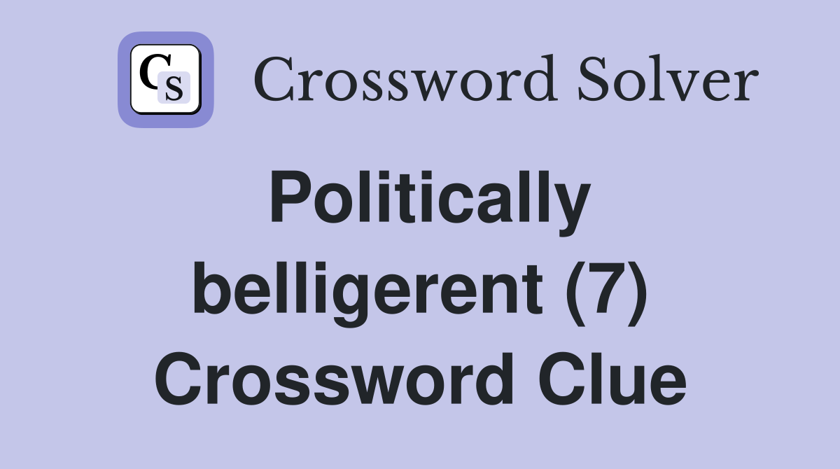 Politically belligerent (7) Crossword Clue