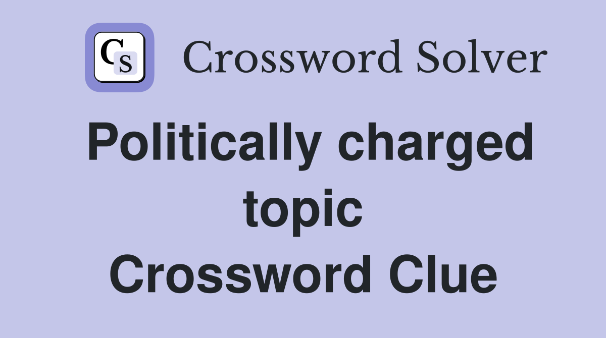 Politically charged topic Crossword Clue