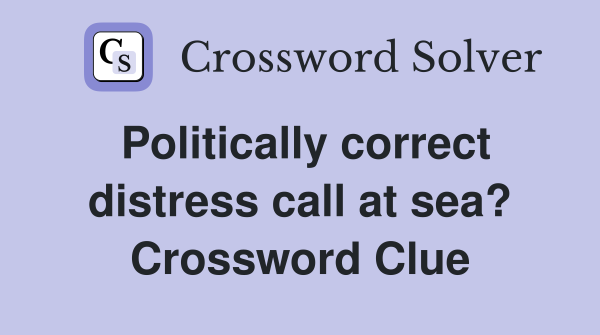 Politically correct distress call at sea? Crossword Clue