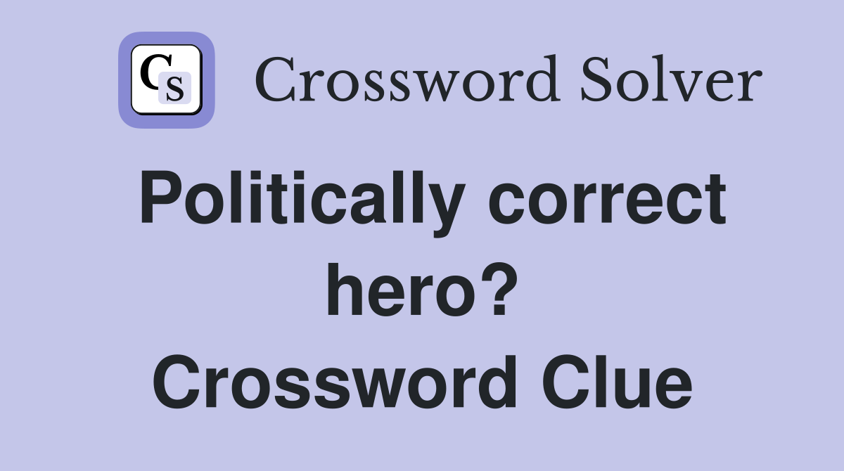 Politically correct hero? Crossword Clue