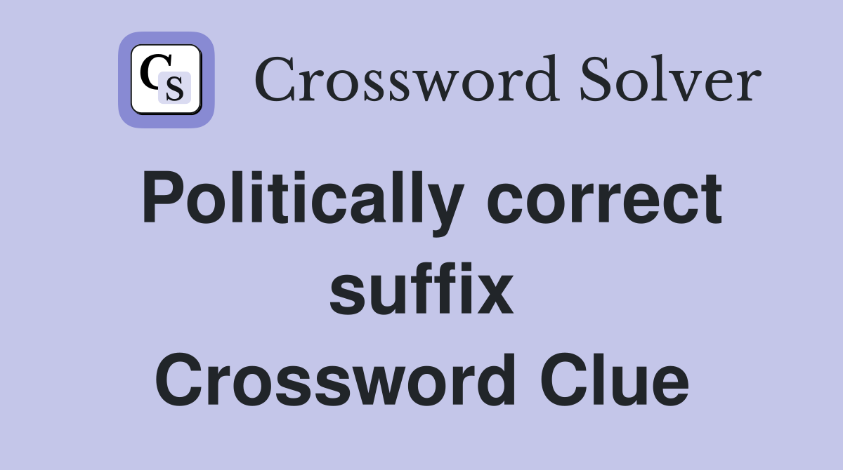 Politically correct suffix Crossword Clue