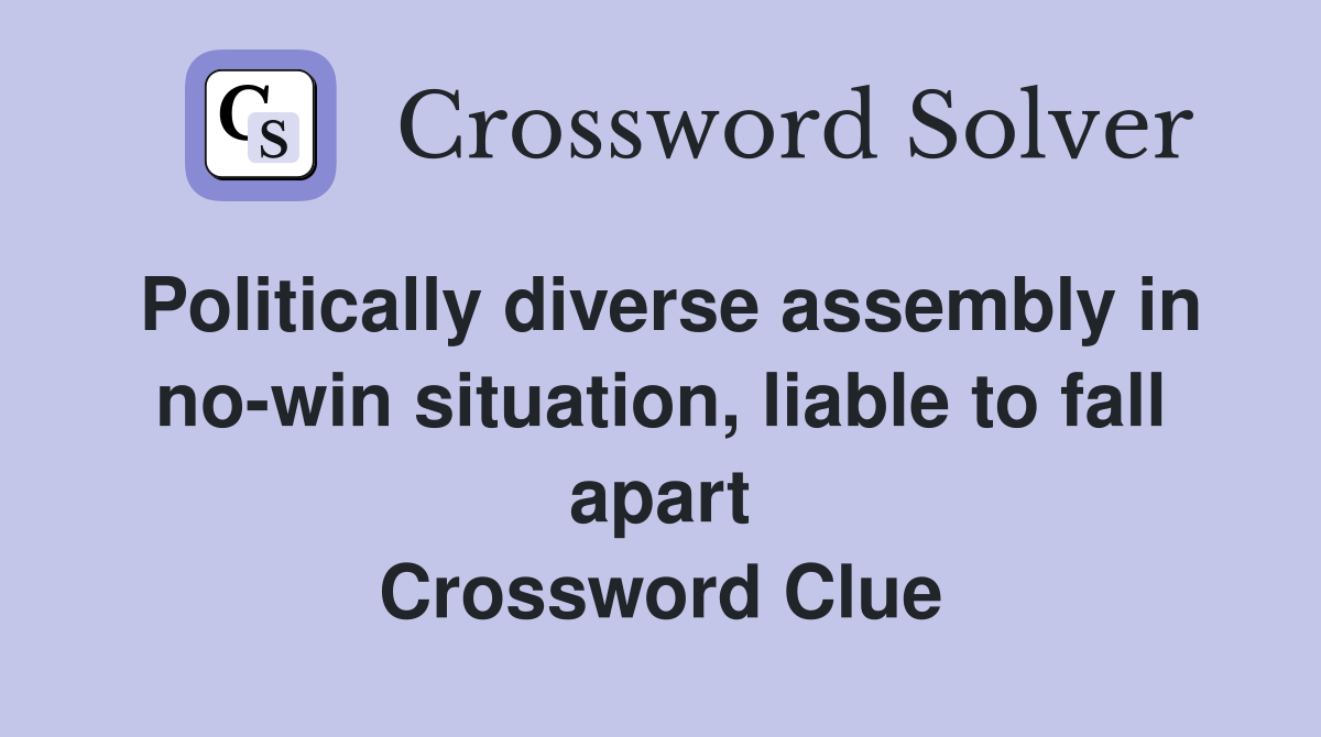 Politically diverse assembly in no-win situation, liable to fall apart Crossword Clue