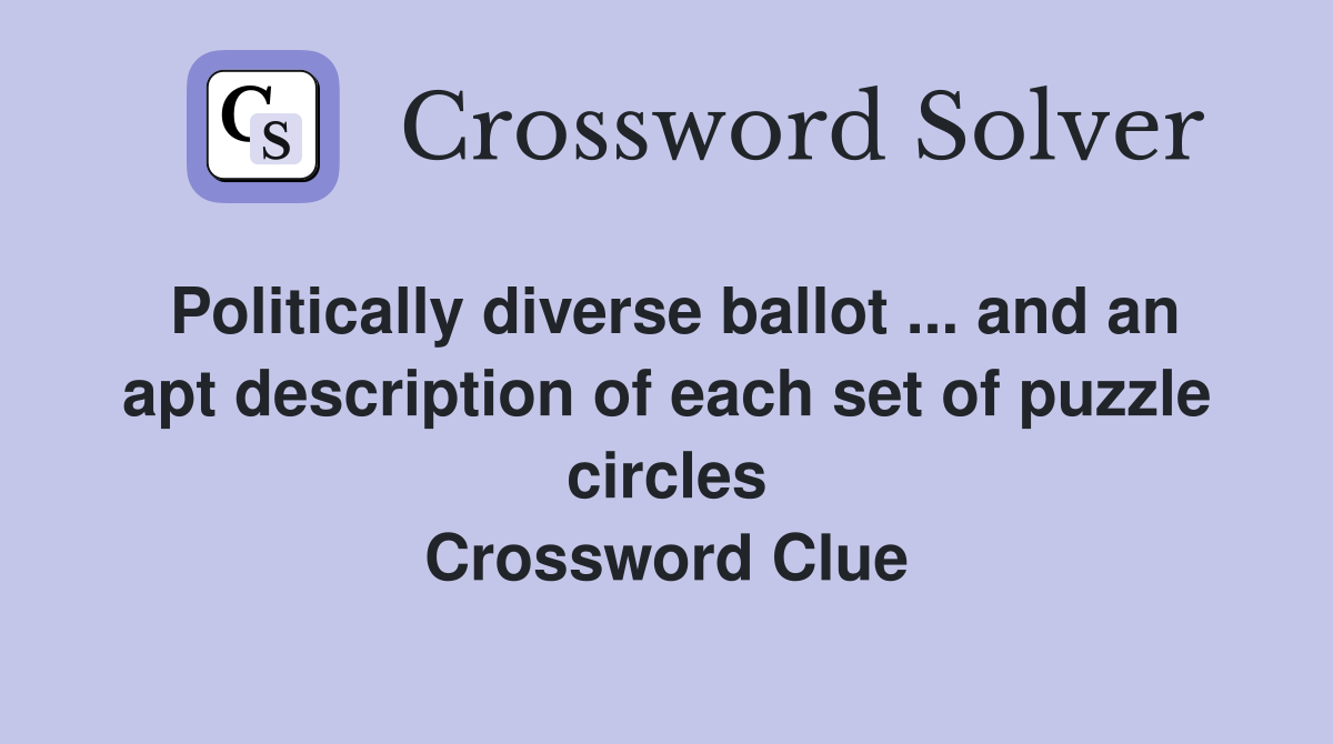 Politically diverse ballot ... and an apt description of each set of puzzle circles Crossword Clue