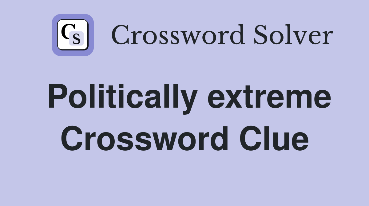 Politically extreme Crossword Clue