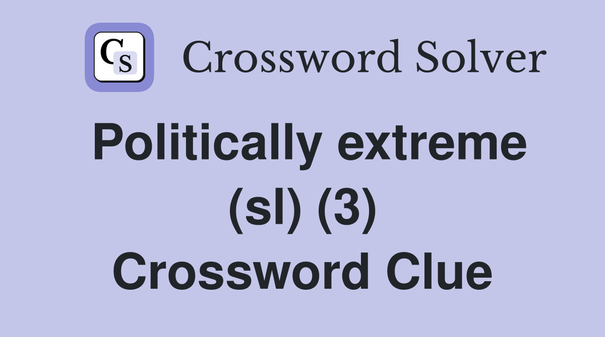Politically extreme (sl) (3) Crossword Clue