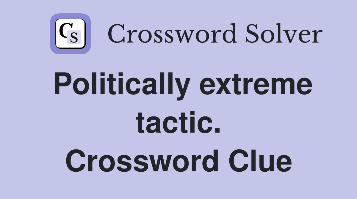 Politically extreme tactic. Crossword Clue