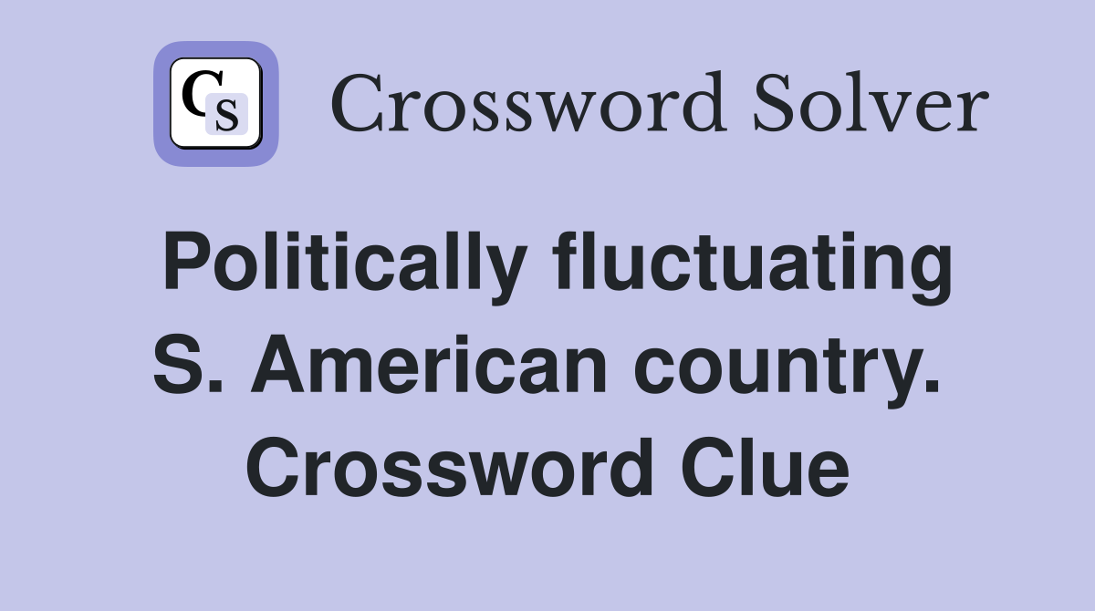 Politically fluctuating S. American country. Crossword Clue