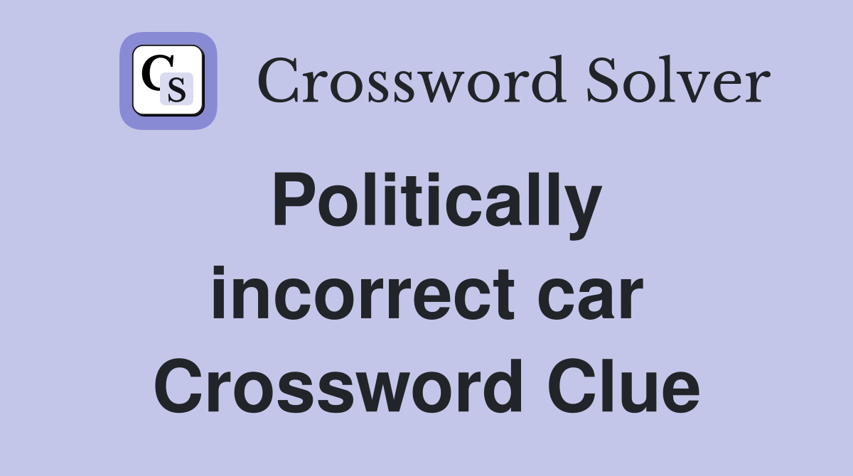 Politically incorrect car Crossword Clue