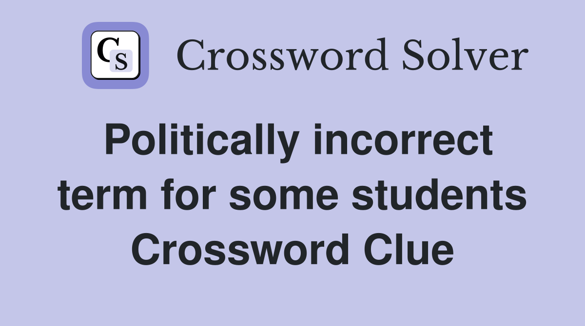 Politically incorrect term for some students Crossword Clue