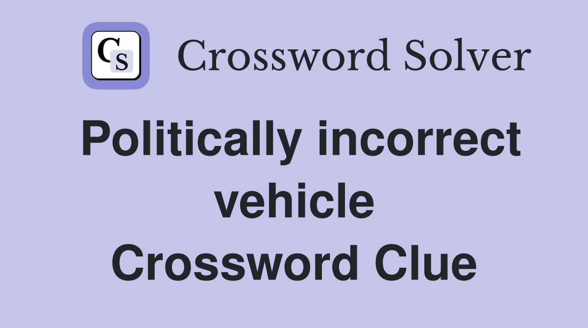 Politically incorrect vehicle Crossword Clue