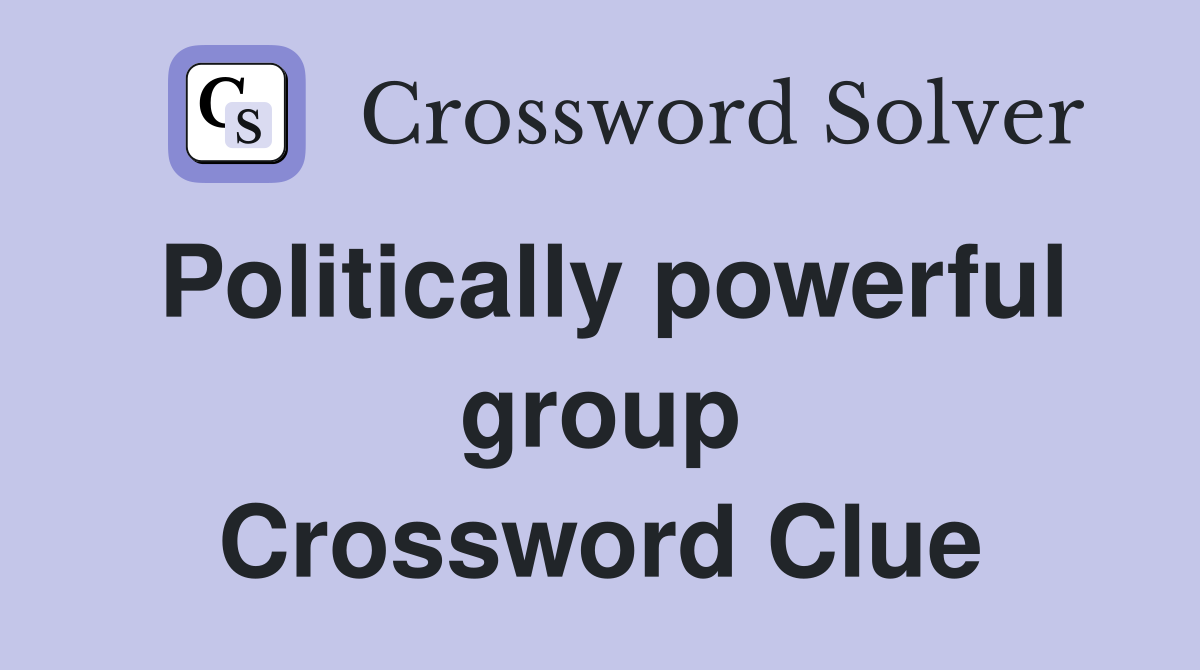Politically powerful group Crossword Clue