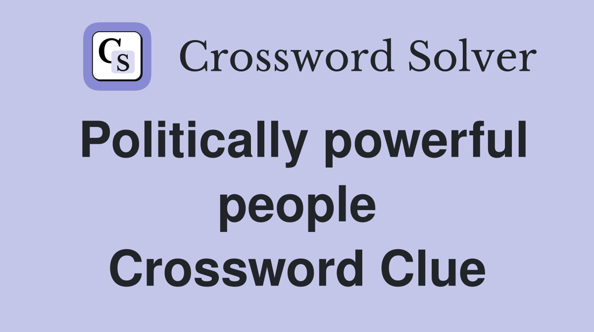 Politically powerful people Crossword Clue