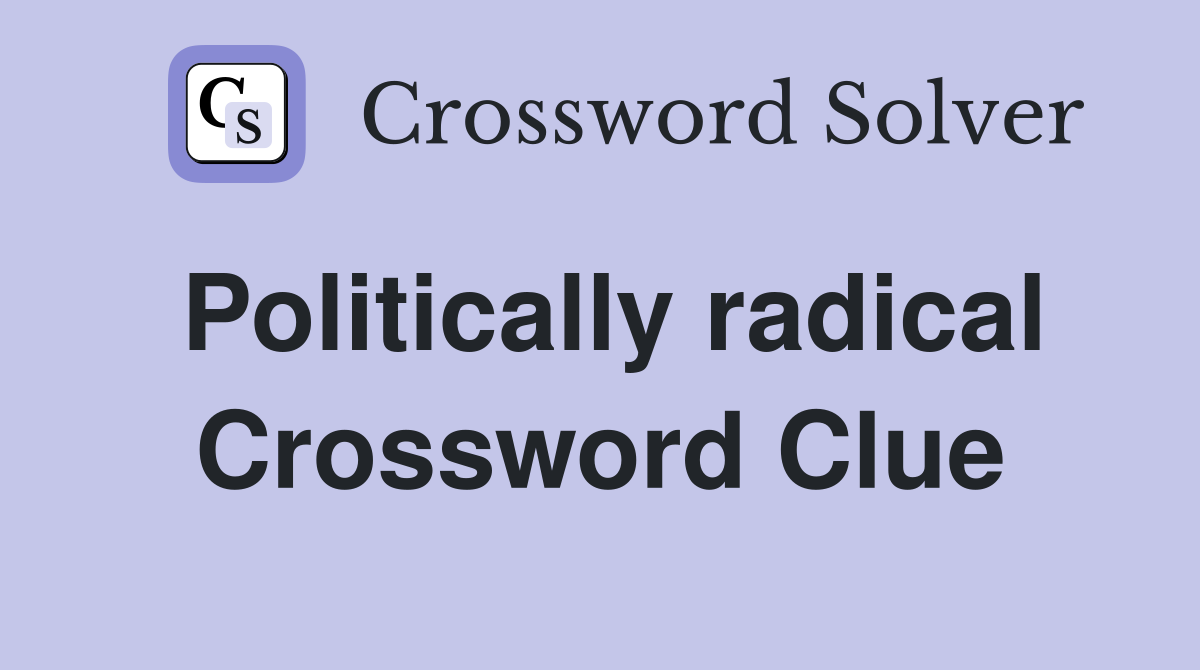 Politically radical Crossword Clue