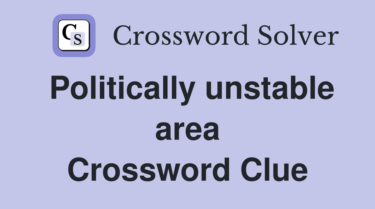 Politically unstable area Crossword Clue
