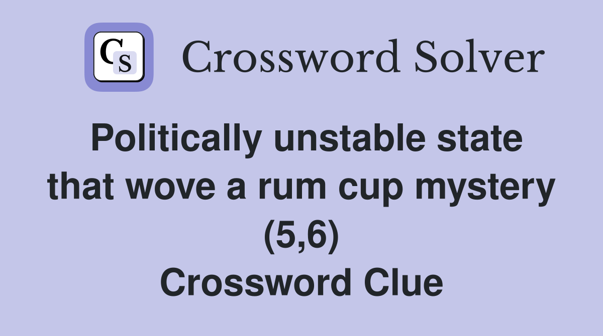 Politically unstable state that wove a rum cup mystery (5,6) Crossword Clue