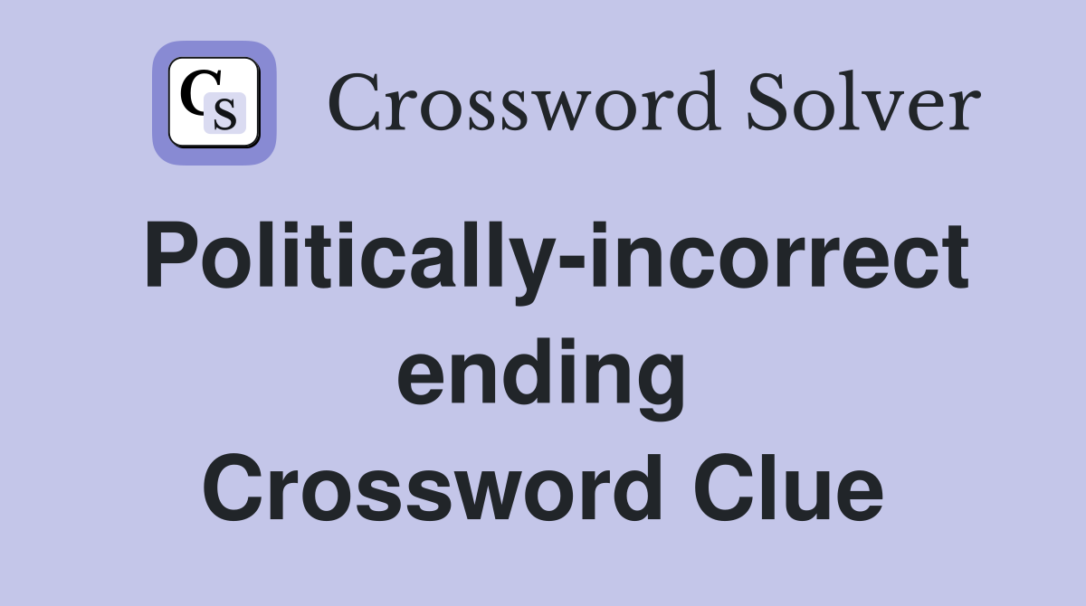 Politically-incorrect ending Crossword Clue