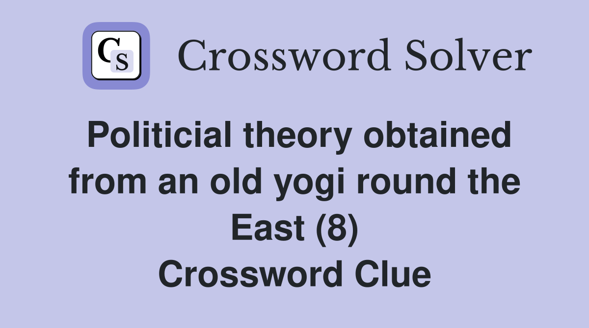 Politicial theory obtained from an old yogi round the East (8) Crossword Clue