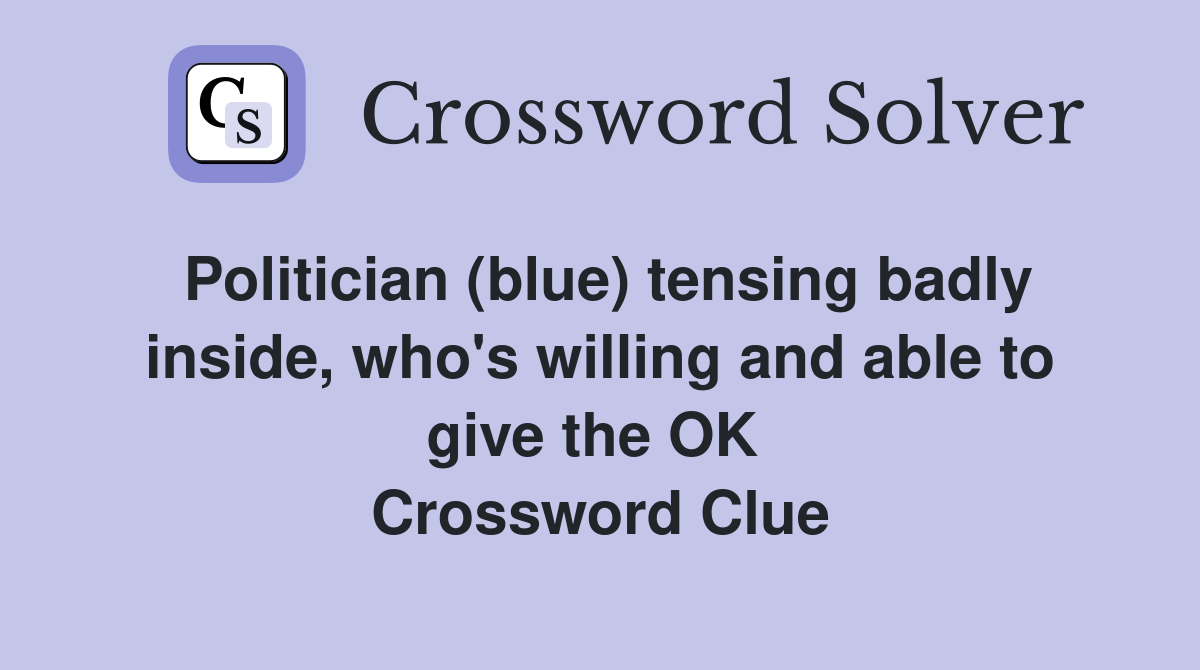 Politician (blue) tensing badly inside, who's willing and able to give the OK  Crossword Clue