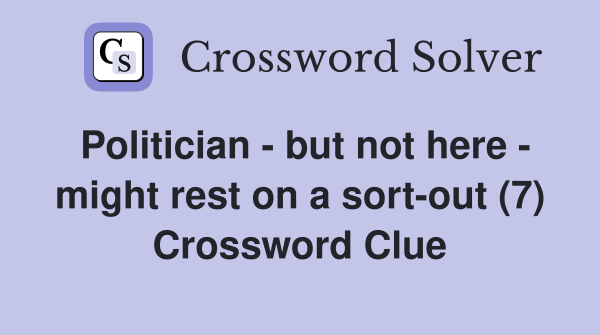 Politician - but not here - might rest on a sort-out (7) Crossword Clue