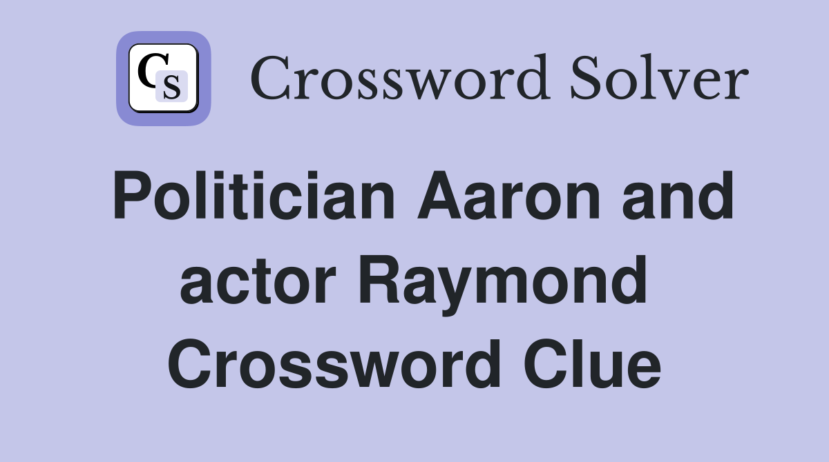 Politician Aaron and actor Raymond Crossword Clue