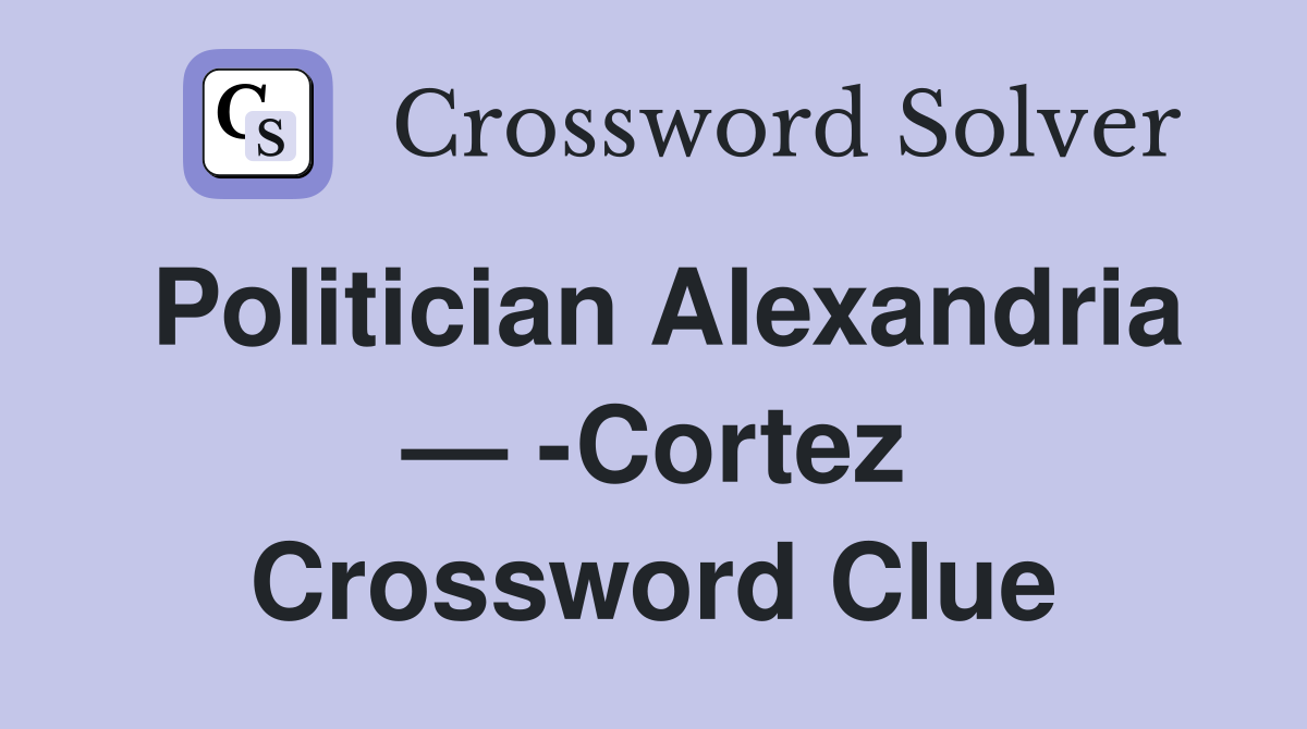 Politician Alexandria — -Cortez Crossword Clue