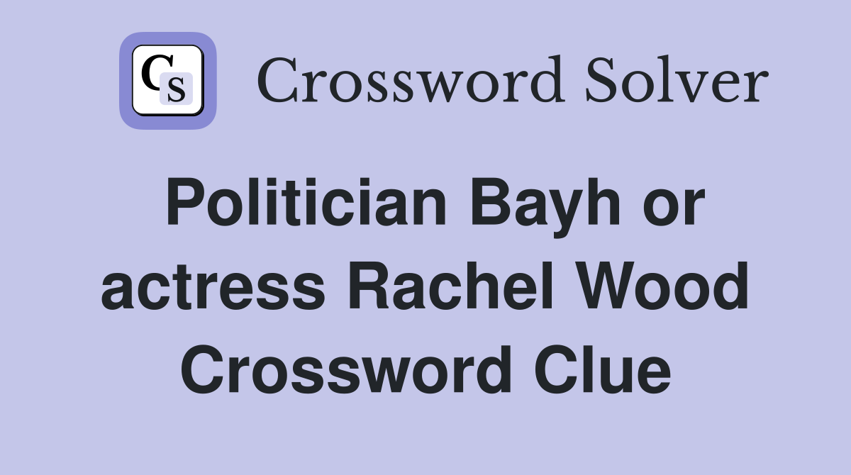 Politician Bayh or actress Rachel Wood Crossword Clue