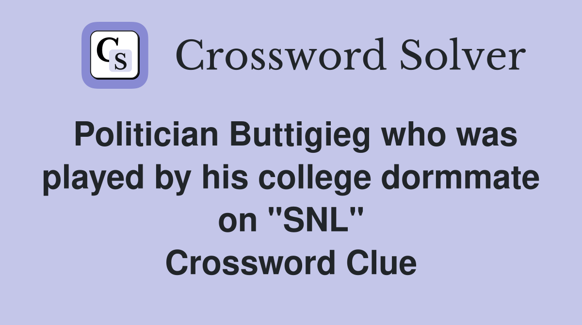 Politician Buttigieg who was played by his college dormmate on "SNL" Crossword Clue