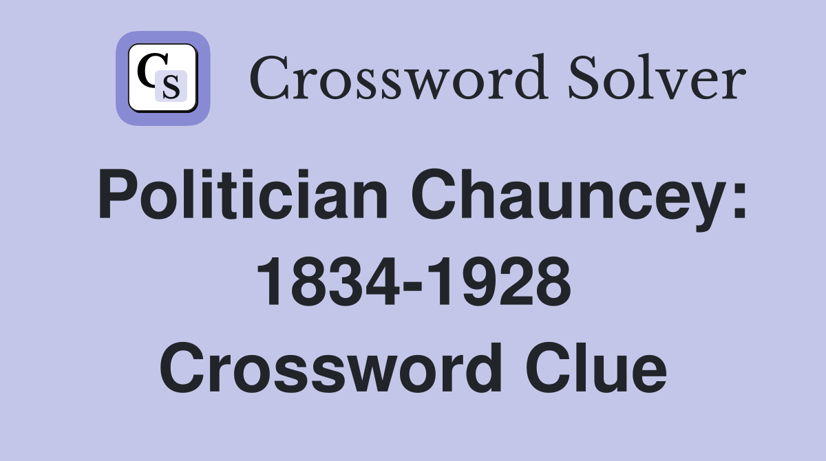 Politician Chauncey: 1834-1928 Crossword Clue