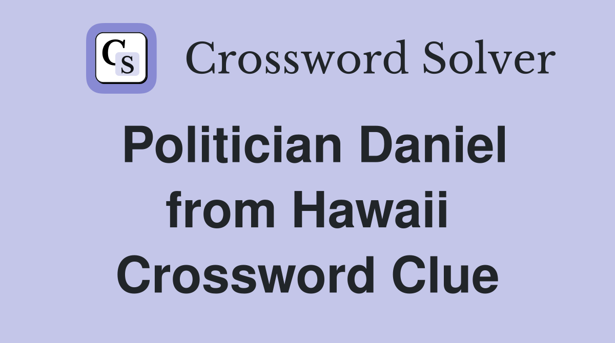 Politician Daniel from Hawaii Crossword Clue