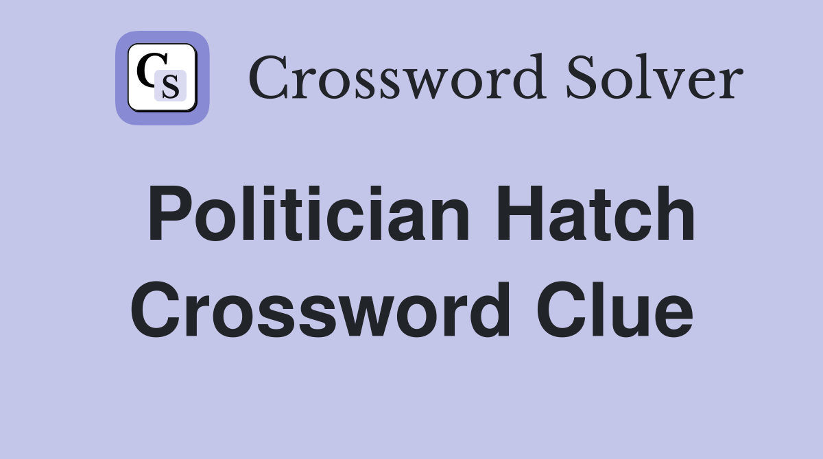 Politician Hatch Crossword Clue