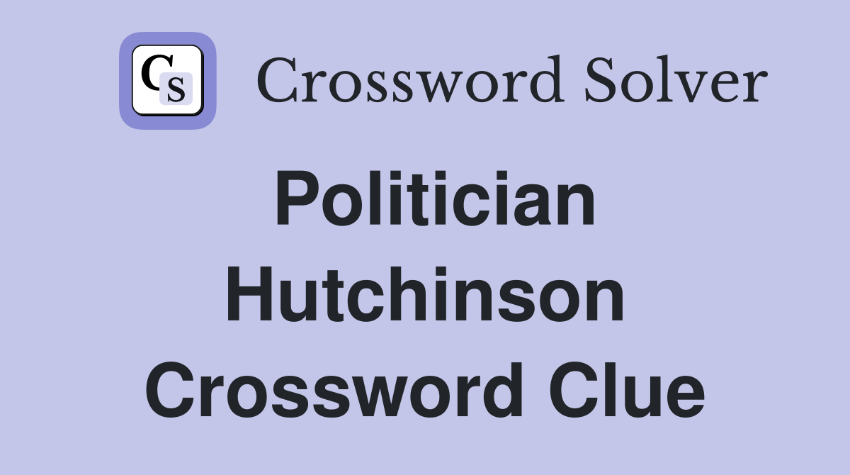Politician Hutchinson Crossword Clue