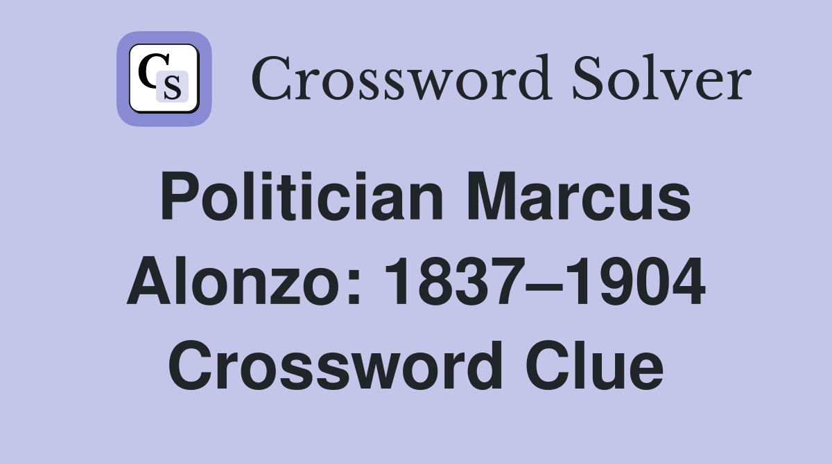 Politician Marcus Alonzo: 1837–1904 Crossword Clue