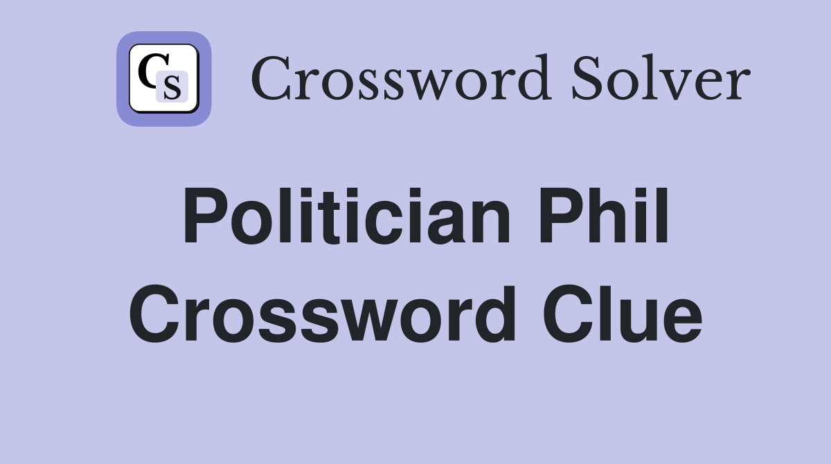 Politician Phil Crossword Clue
