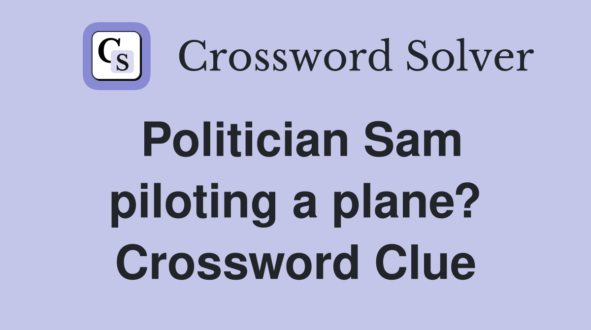 Politician Sam piloting a plane? Crossword Clue