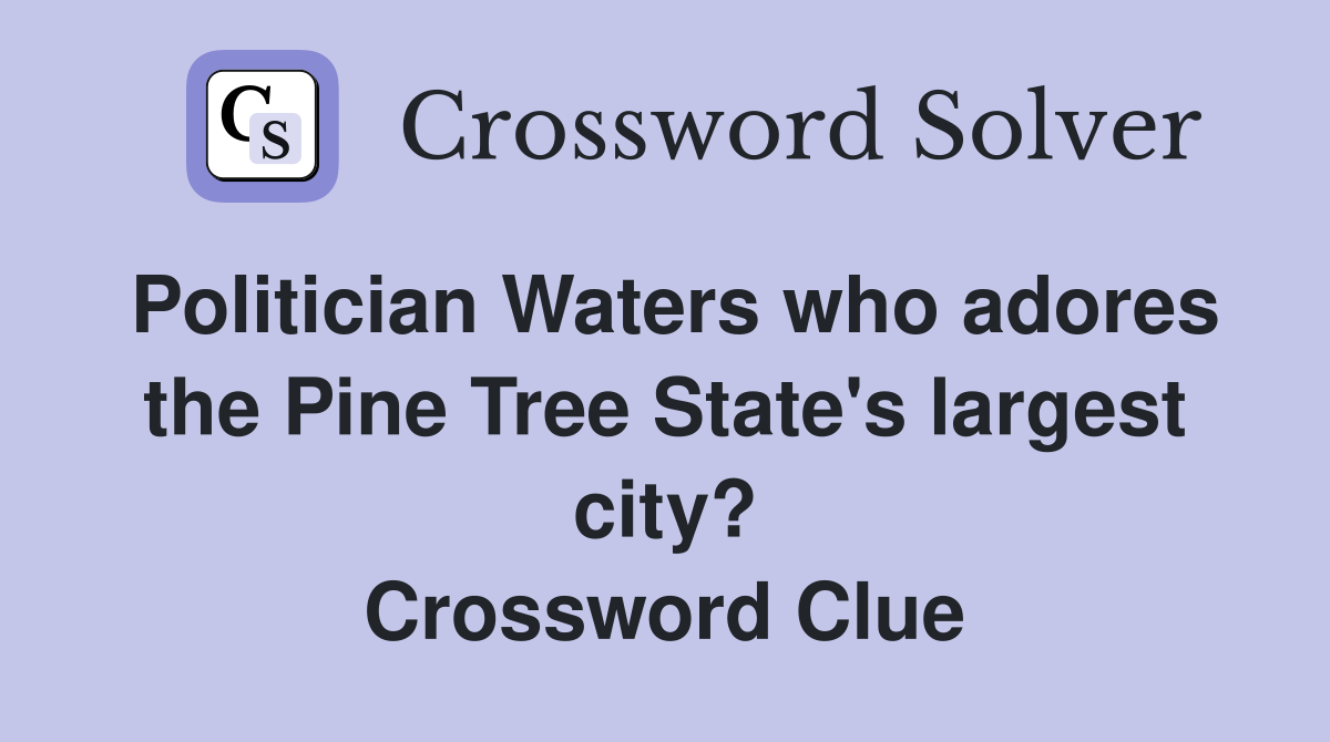 Politician Waters who adores the Pine Tree State's largest city? Crossword Clue