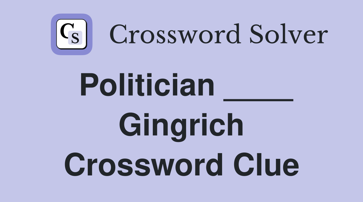 Politician ____ Gingrich Crossword Clue