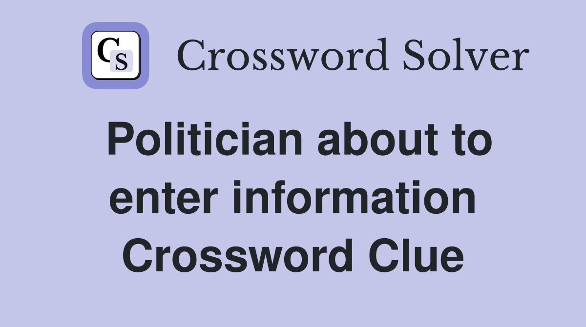 Politician about to enter information Crossword Clue