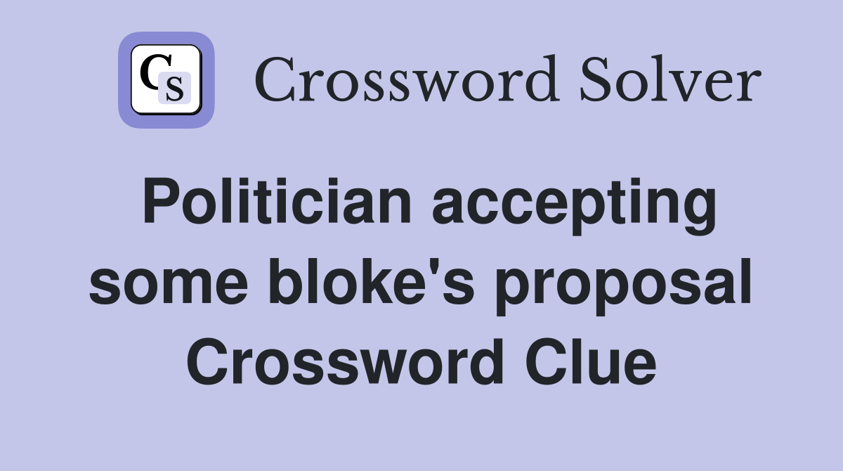 Politician accepting some bloke's proposal Crossword Clue