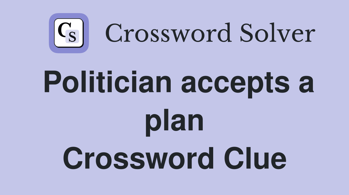 Politician accepts a plan Crossword Clue