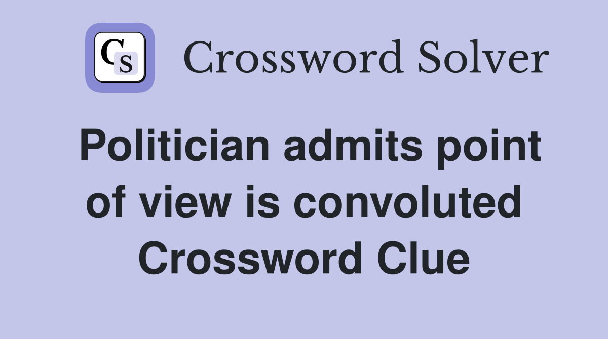 Politician admits point of view is convoluted Crossword Clue
