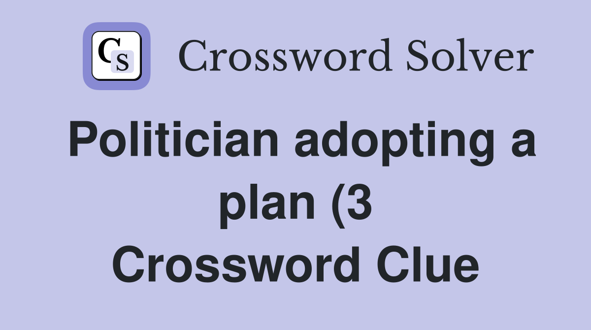 Politician adopting a plan (3 Crossword Clue