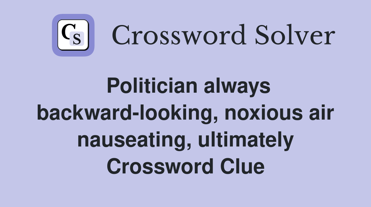 Politician always backward-looking, noxious air nauseating, ultimately Crossword Clue
