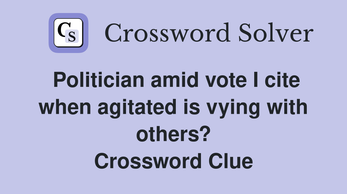 Politician amid vote I cite when agitated is vying with others? Crossword Clue