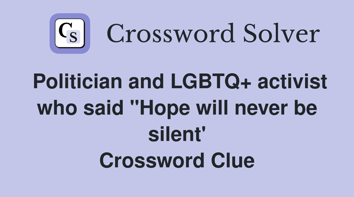 Politician and LGBTQ+ activist who said "Hope will never be silent' Crossword Clue