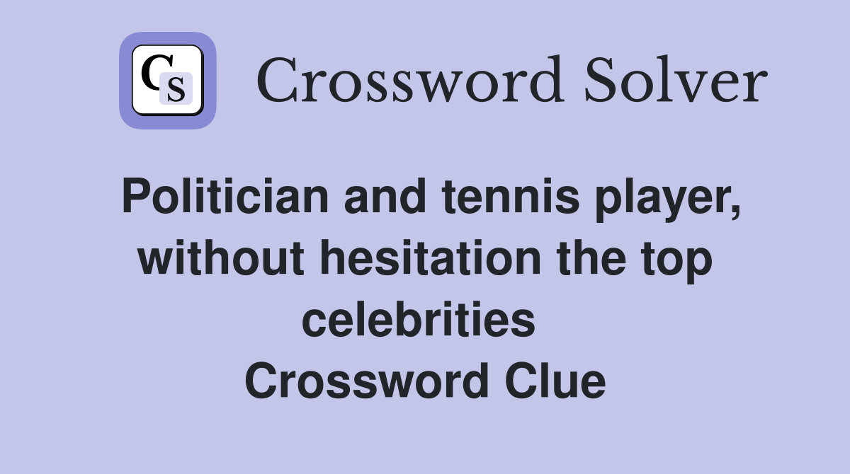 Politician and tennis player, without hesitation the top celebrities  Crossword Clue