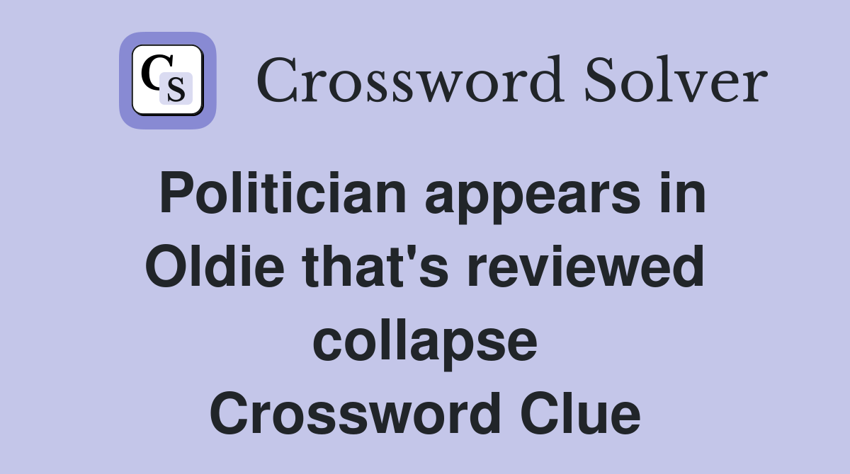 Politician appears in Oldie that's reviewed collapse Crossword Clue