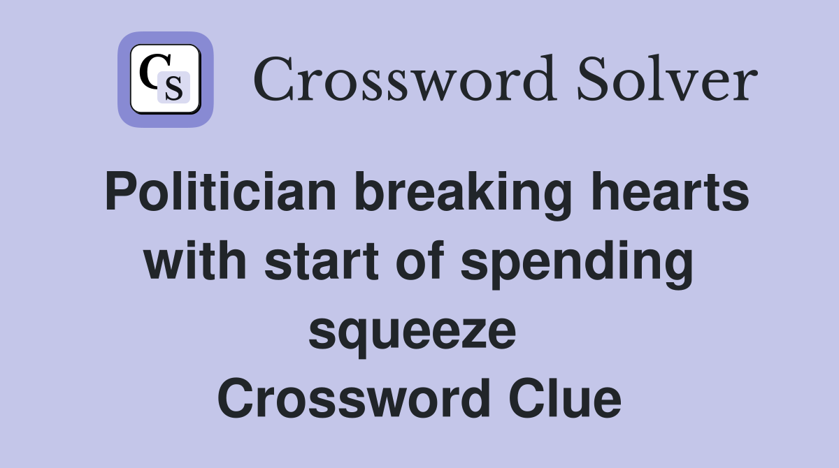 Politician breaking hearts with start of spending squeeze  Crossword Clue