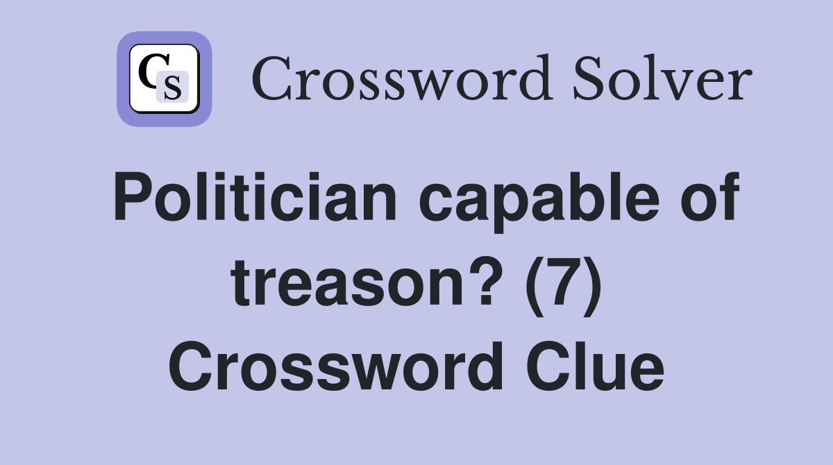 Politician capable of treason? (7) Crossword Clue