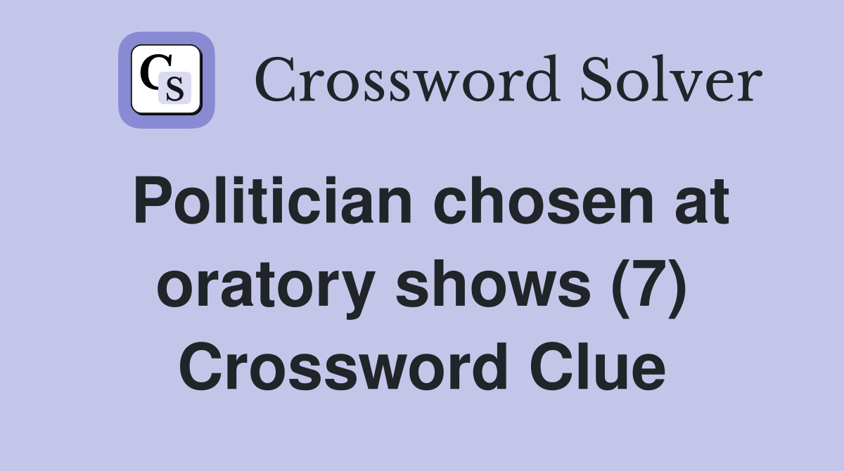 Politician chosen at oratory shows (7) Crossword Clue