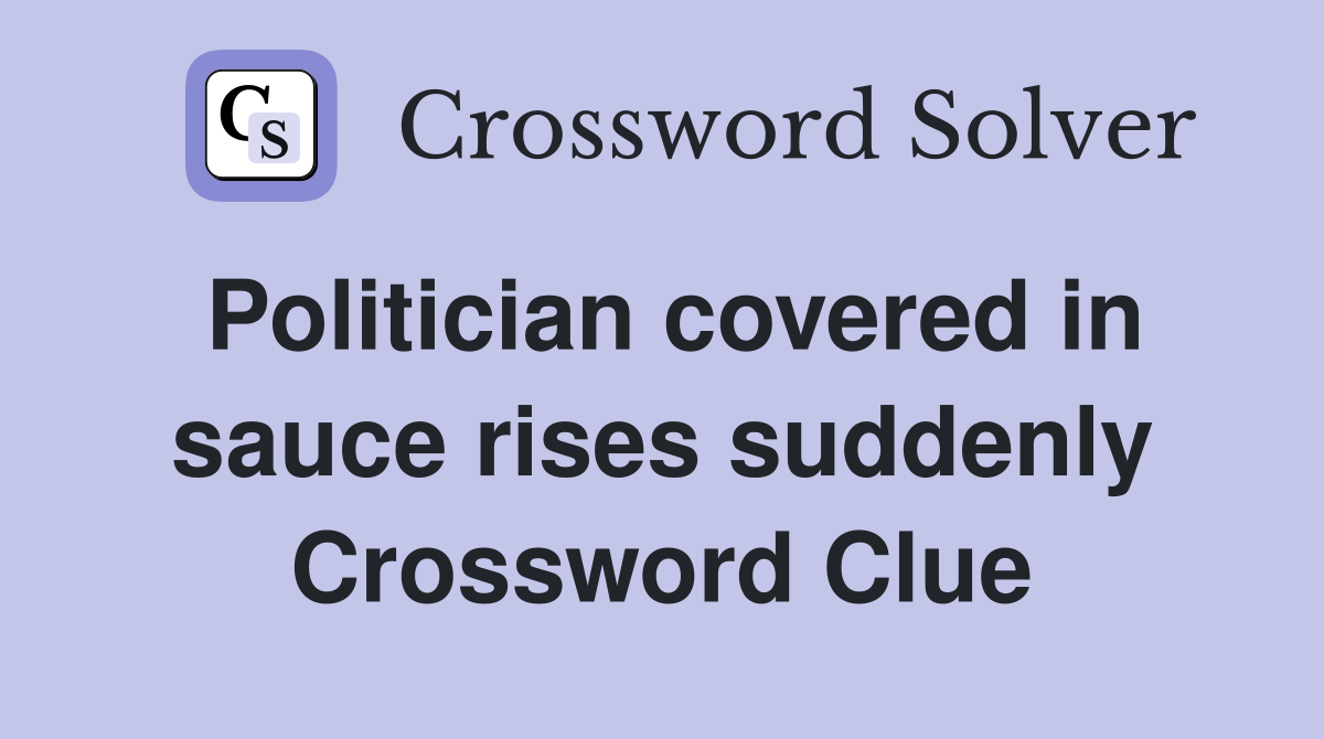 Politician covered in sauce rises suddenly Crossword Clue